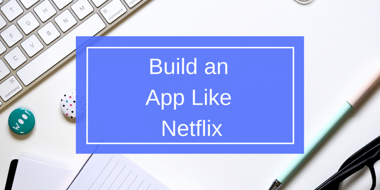 Build an App Like Netflix
