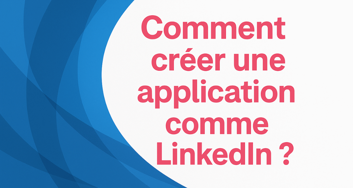 Comment créer une application comme LinkedIn ?