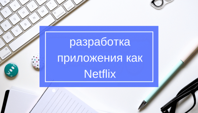 разработка приложения как Netflix