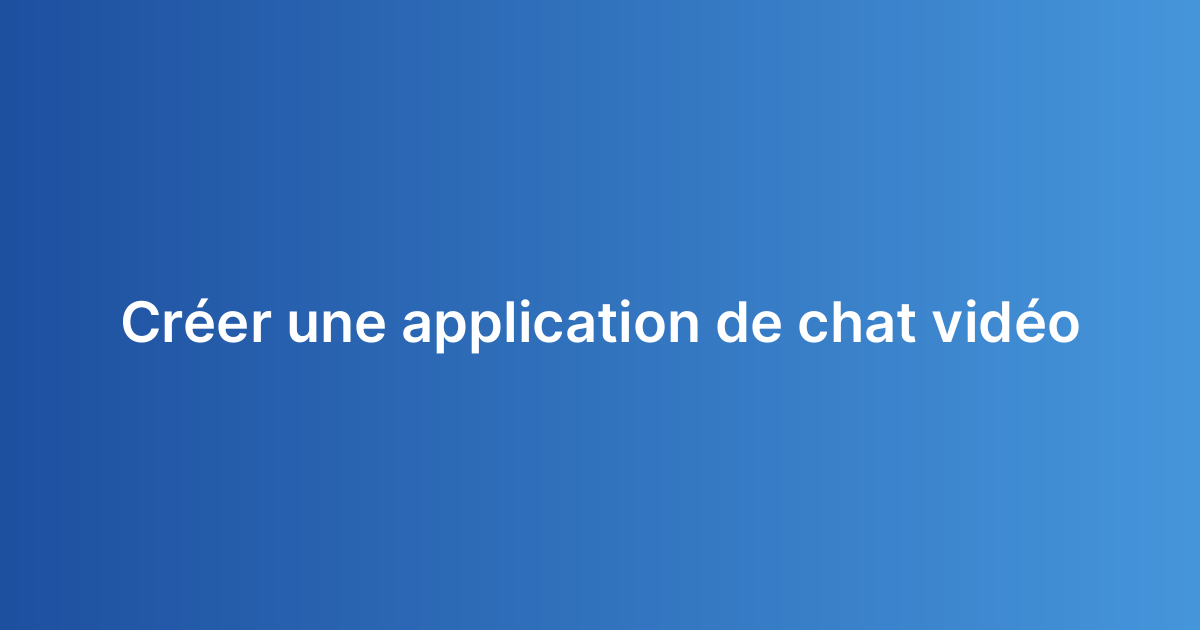 Créer une application de chat vidéo
