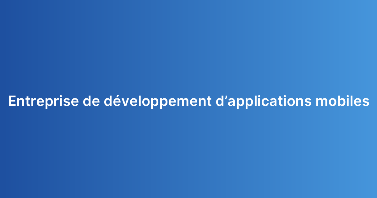 Entreprise de développement d’applications mobiles