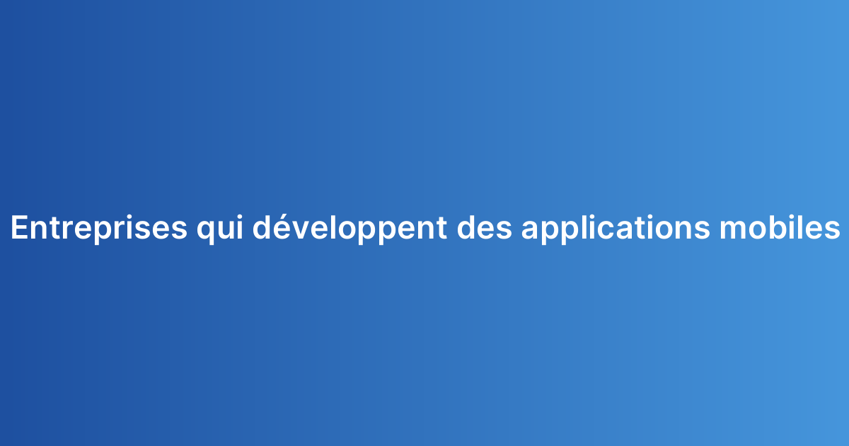 Entreprises qui développent des applications mobiles