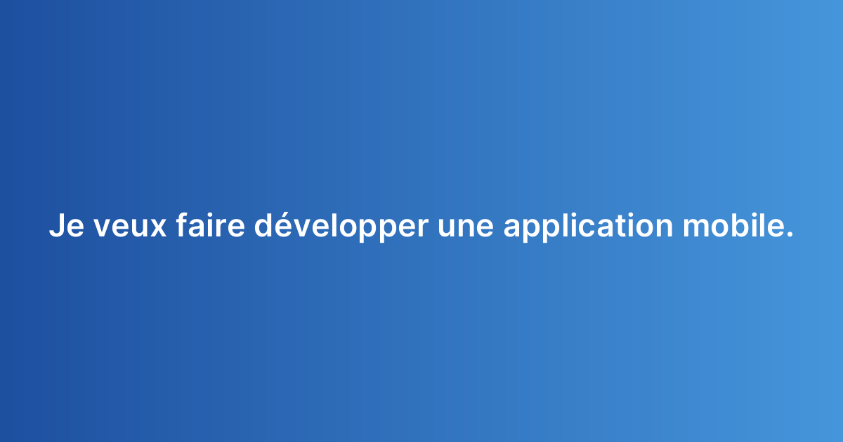 Je veux faire développer une application mobile.