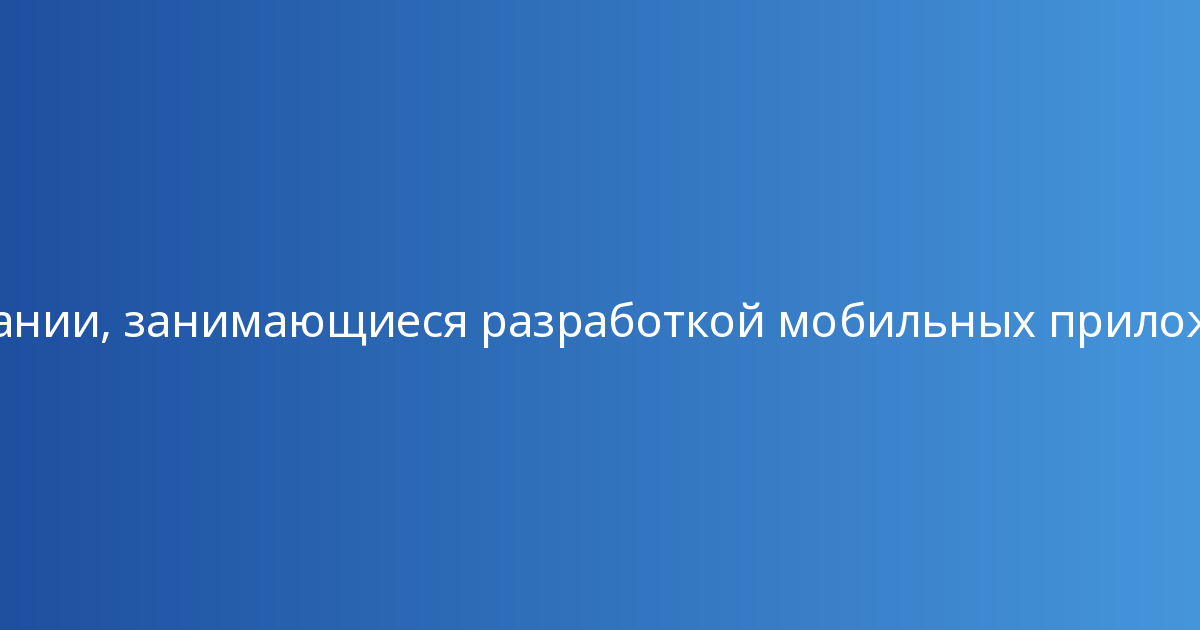 Компании, занимающиеся разработкой мобильных приложений