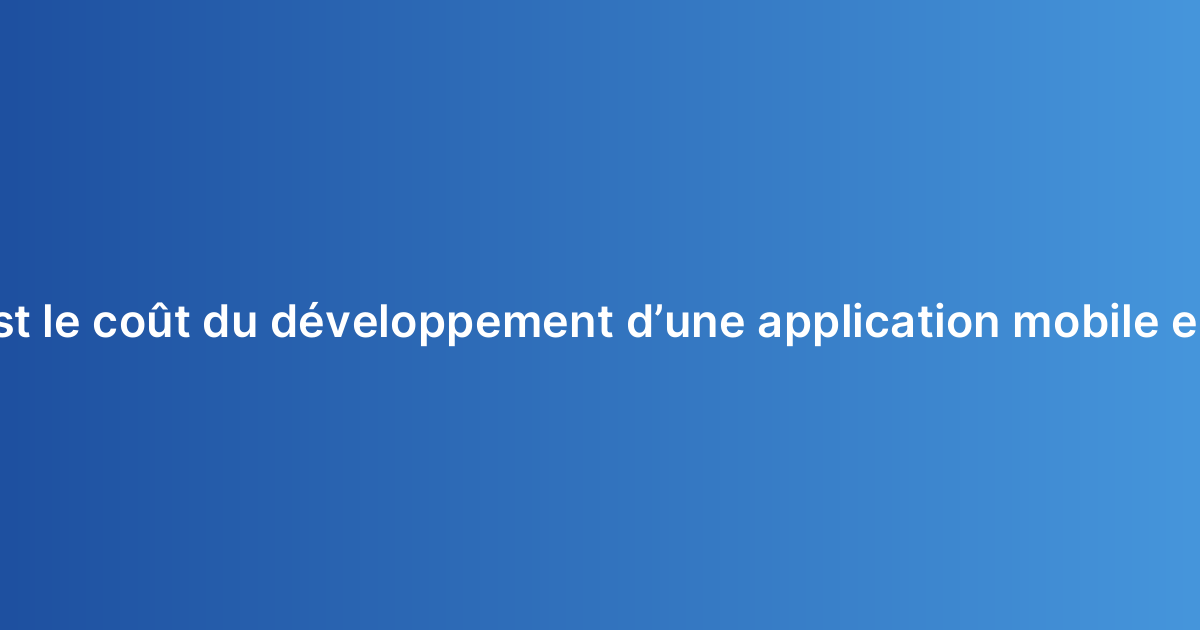 Quel est le coût du développement d’une application mobile en 2026