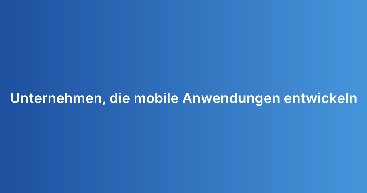 Unternehmen, die mobile Anwendungen entwickeln