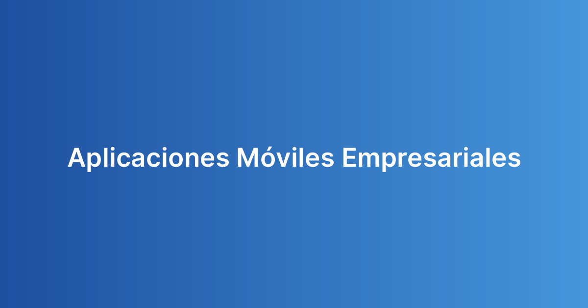 Aplicaciones Móviles Empresariales