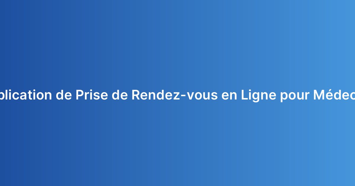 Application de Prise de Rendez-vous en Ligne pour Médecins