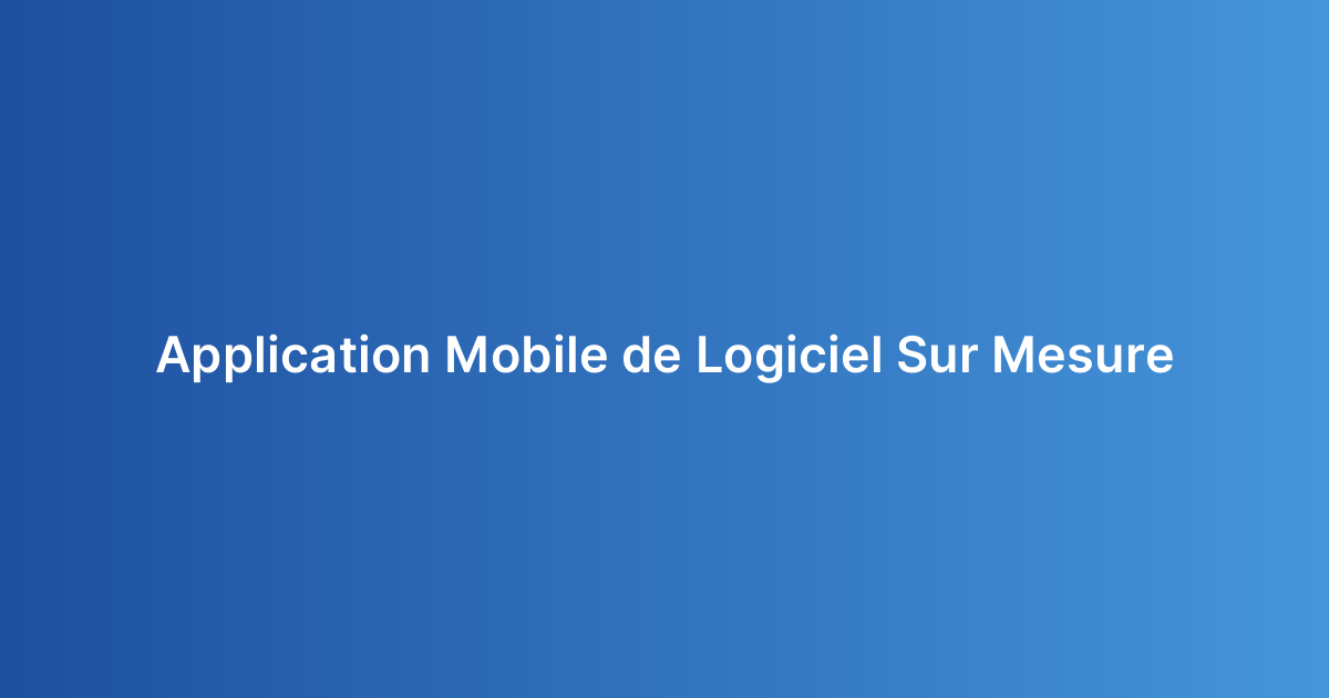 Application Mobile de Logiciel Sur Mesure
