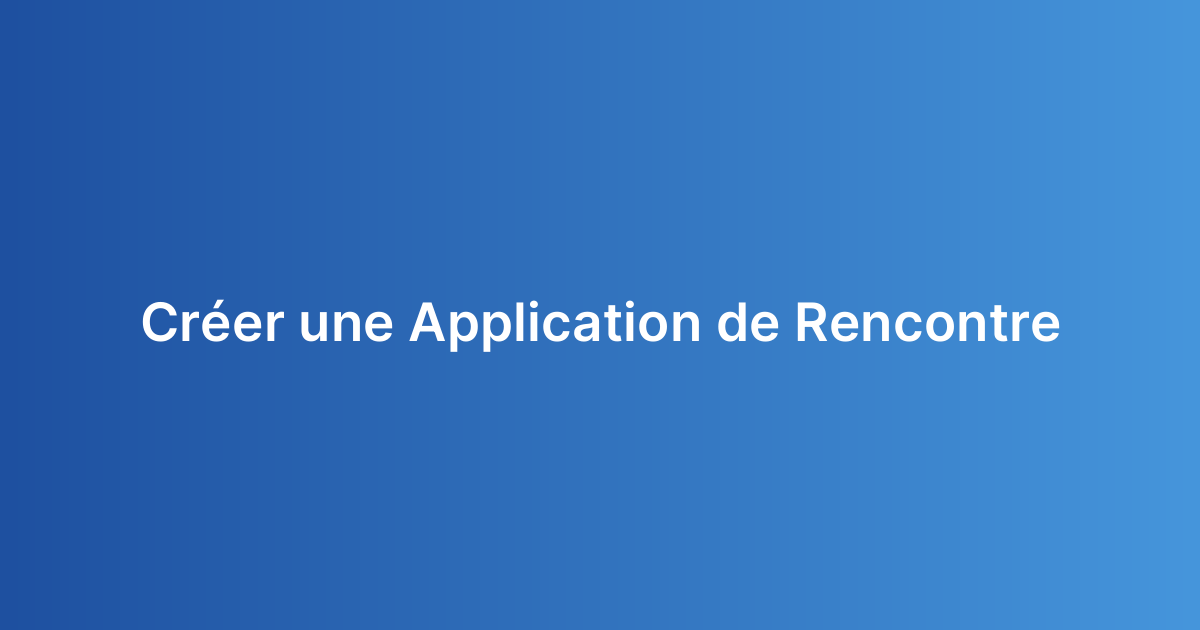 Créer une Application de Rencontre