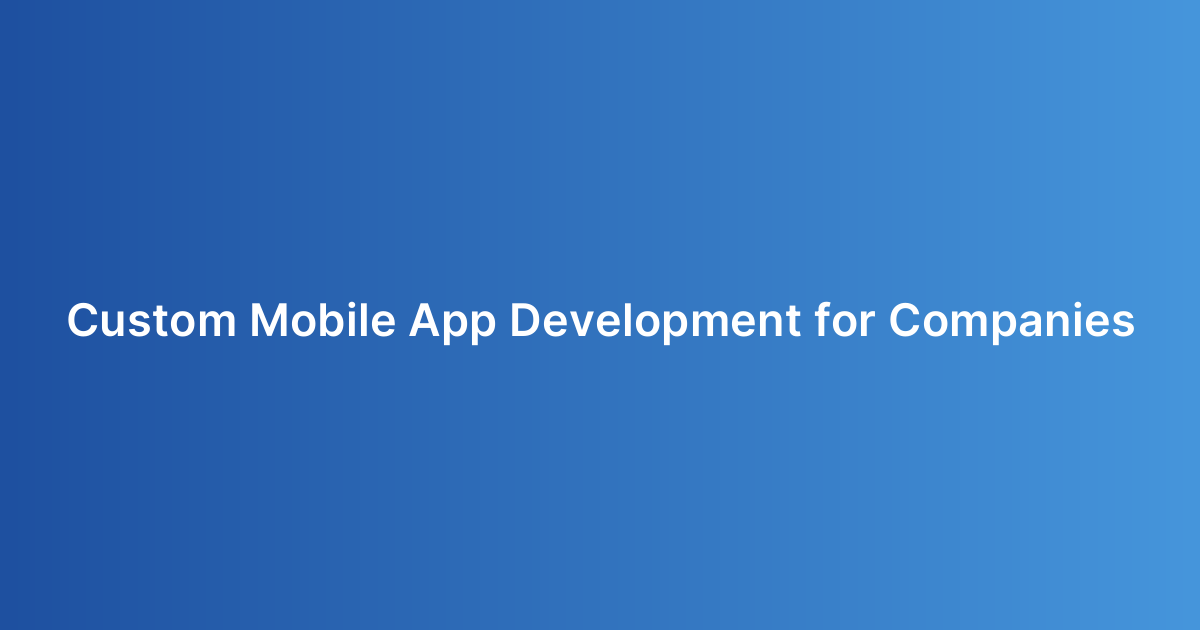 Custom Mobile App Development for Companies