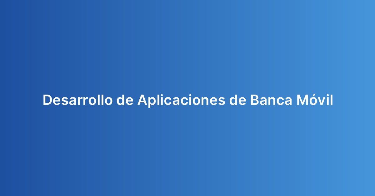 Desarrollo de Aplicaciones de Banca Móvil