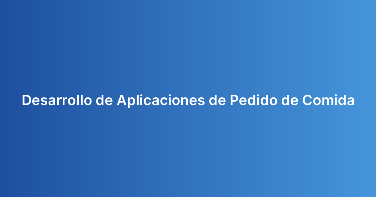 Desarrollo de Aplicaciones de Pedido de Comida