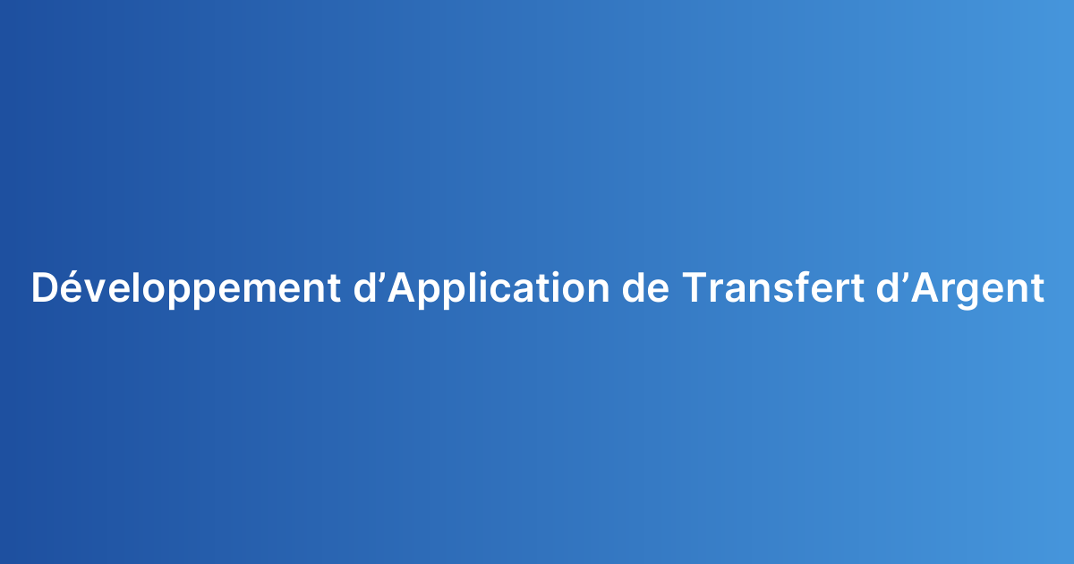 Développement d’Application de Transfert d’Argent