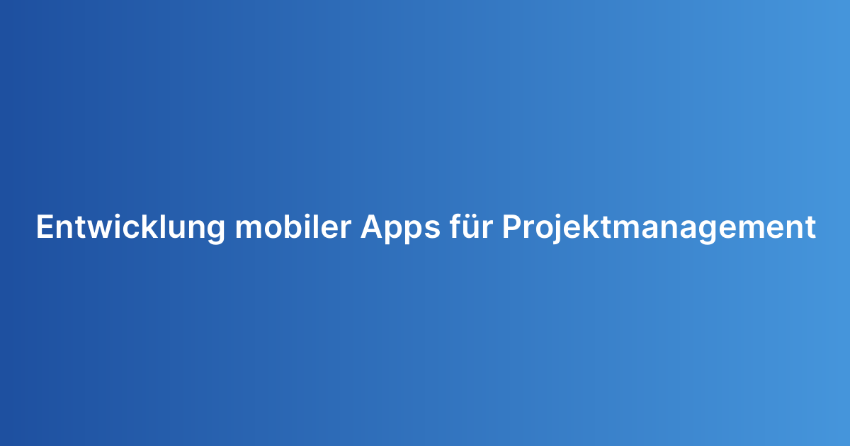 Entwicklung mobiler Apps für Projektmanagement