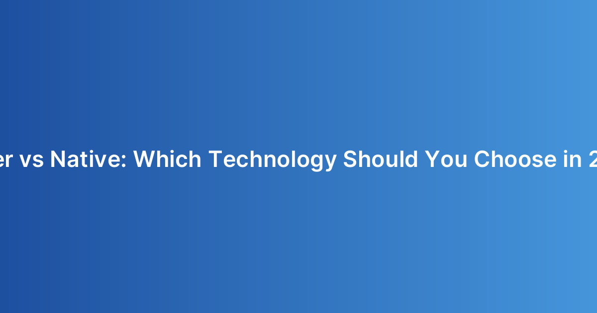Flutter vs Native: Which Technology Should You Choose in 2025?