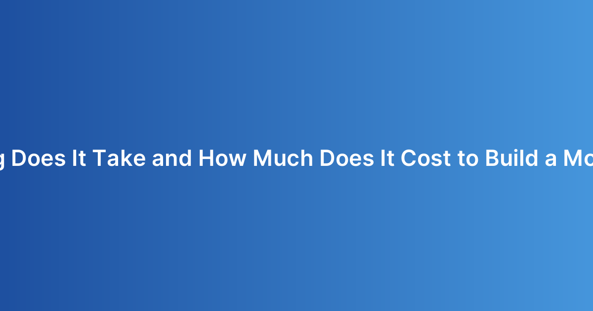 How Long Does It Take and How Much Does It Cost to Build a Mobile App?