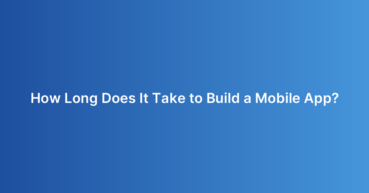 How Long Does It Take to Build a Mobile App?