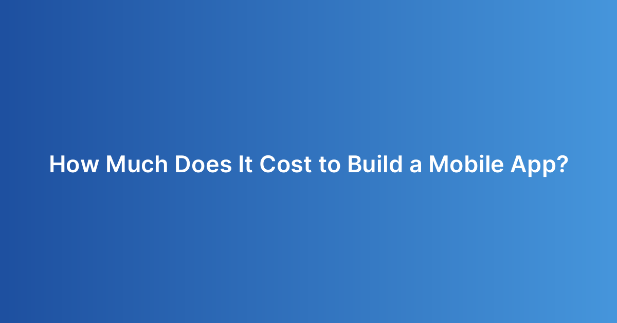 How Much Does It Cost to Build a Mobile App?