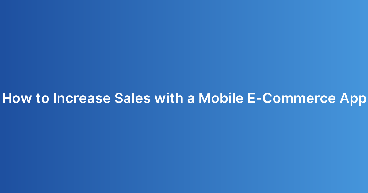 How to Increase Sales with a Mobile E-Commerce App