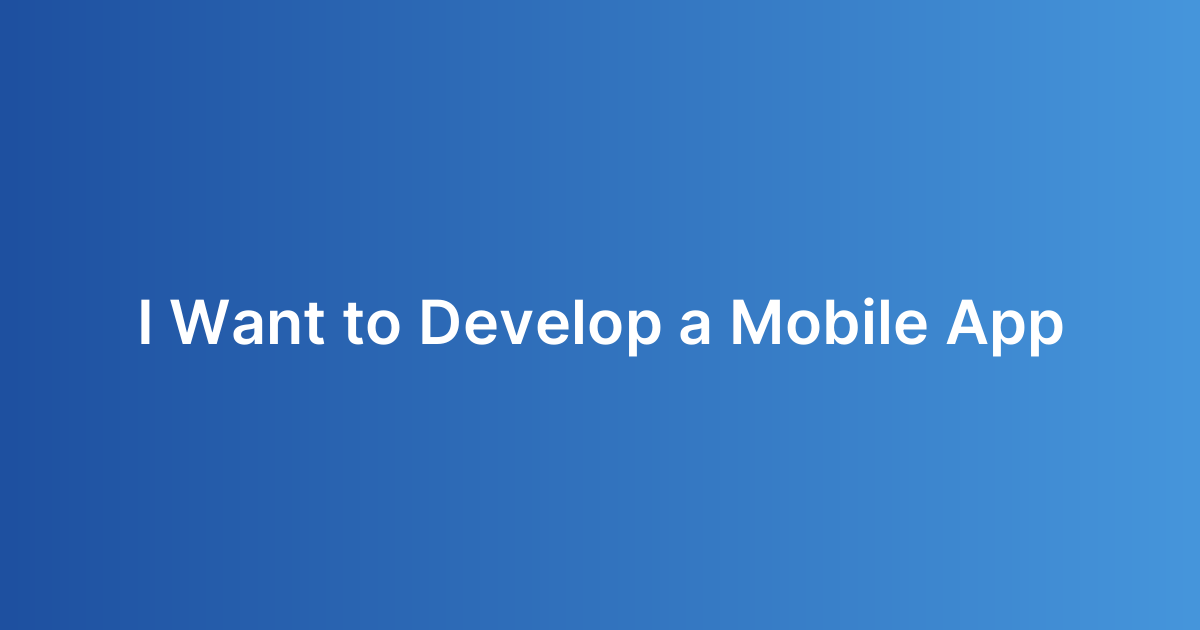 I Want to Develop a Mobile App