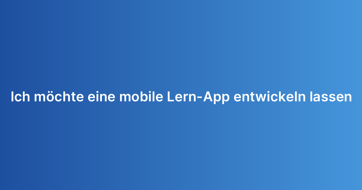 Ich möchte eine mobile Lern-App entwickeln lassen