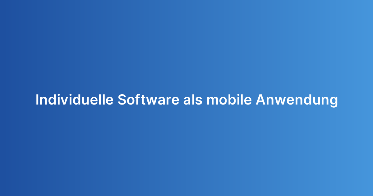 Individuelle Software als mobile Anwendung