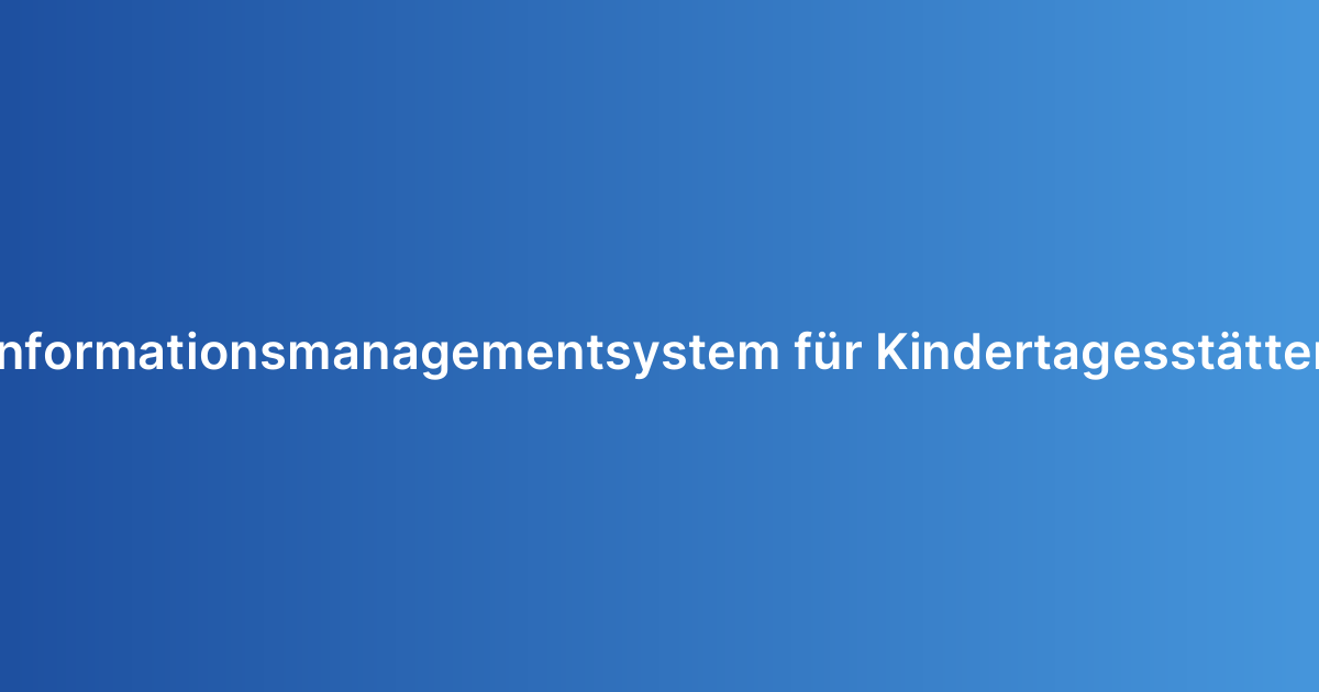 Informationsmanagementsystem für Kindertagesstätten