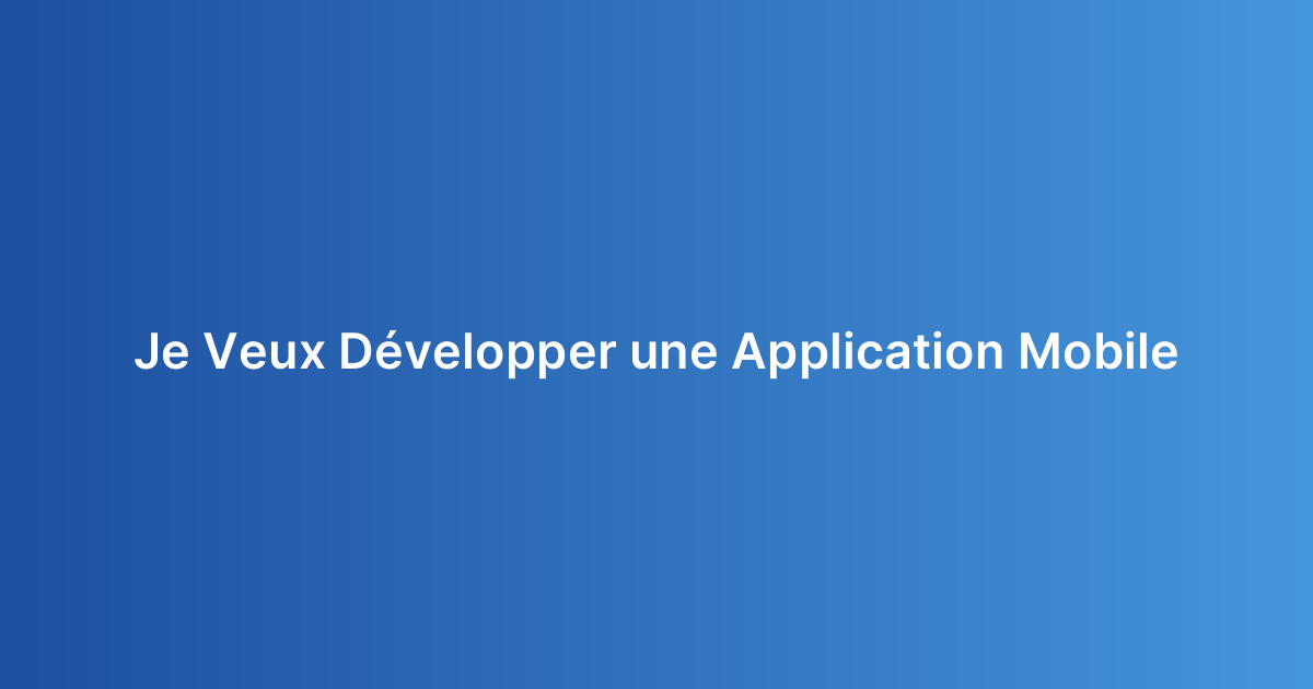 Je Veux Développer une Application Mobile