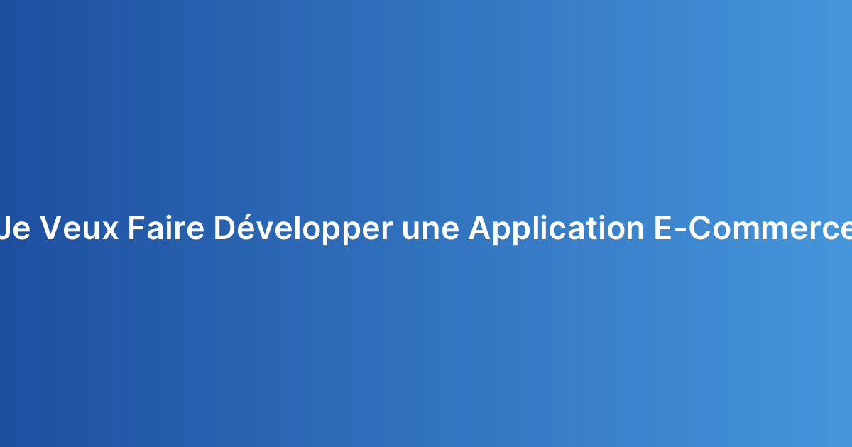 Je Veux Faire Développer une Application E-Commerce