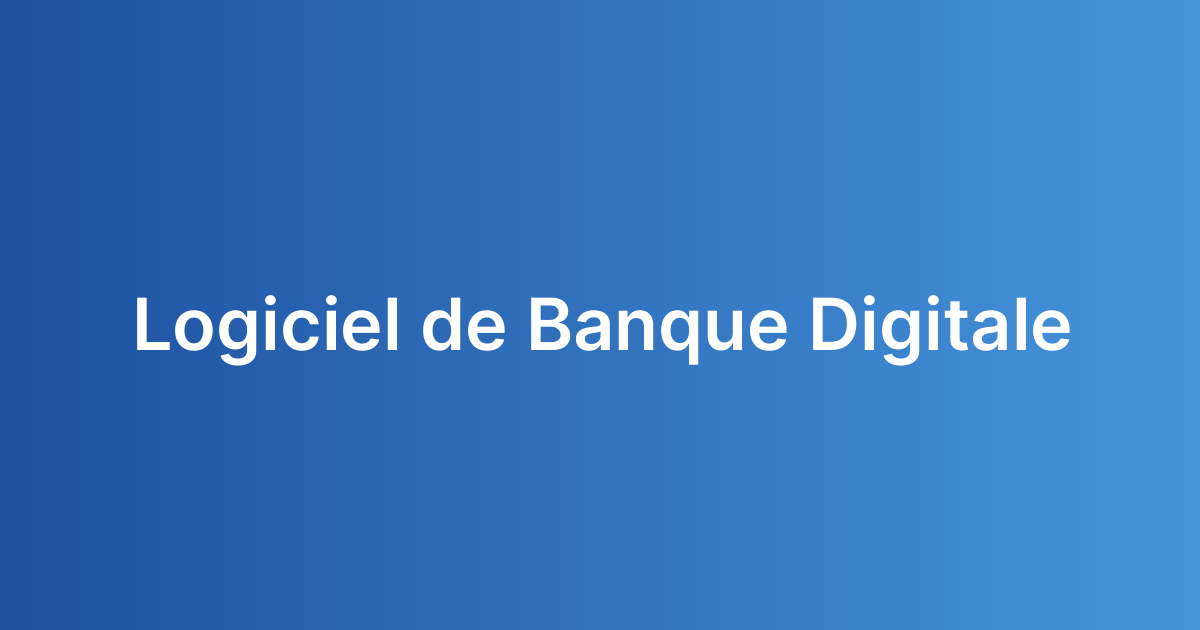 Logiciel de Banque Digitale