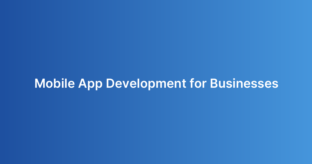 Mobile App Development for Businesses