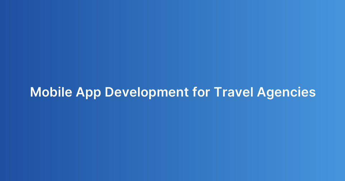 Mobile App Development for Travel Agencies