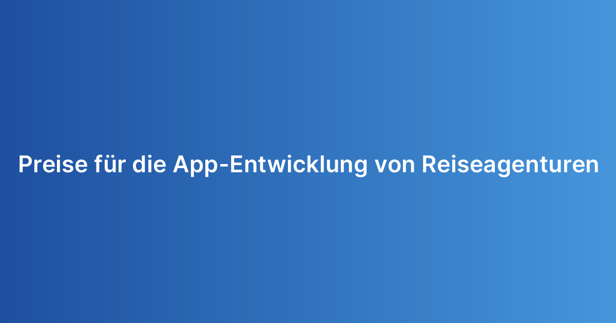Preise für die App-Entwicklung von Reiseagenturen