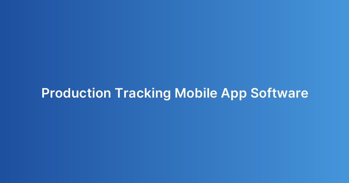 Production Tracking Mobile App Software