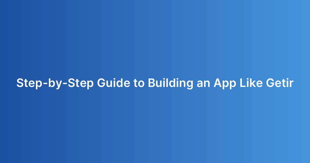 Step-by-Step Guide to Building an App Like Getir