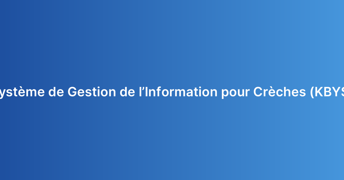 Système de Gestion de l’Information pour Crèches (KBYS)