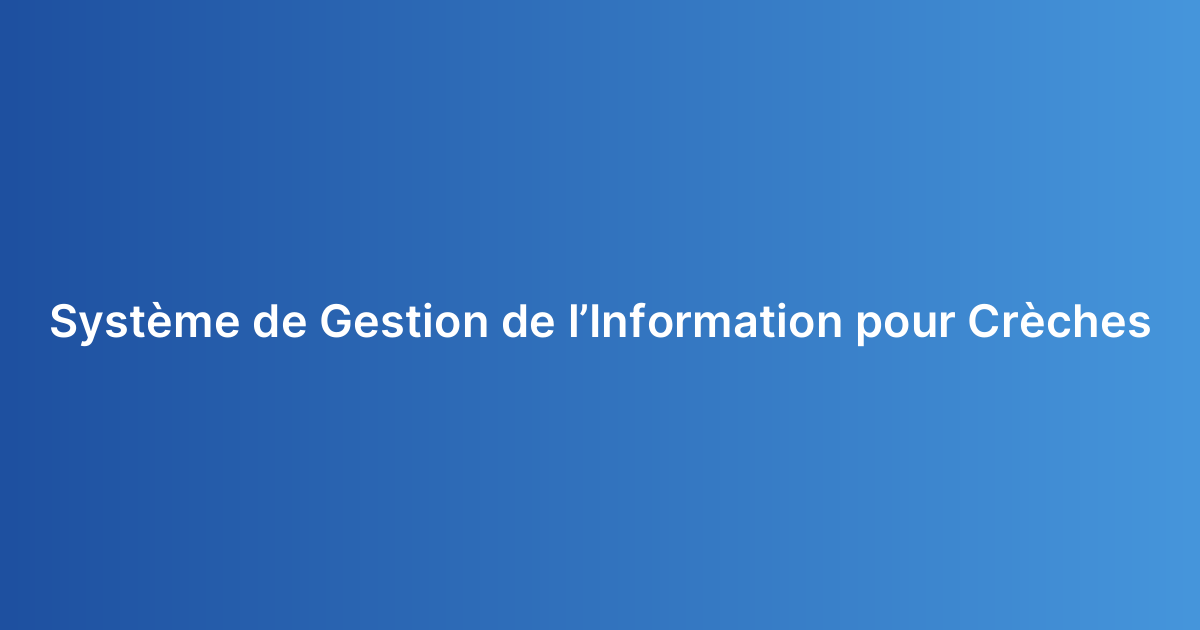 Système de Gestion de l’Information pour Crèches