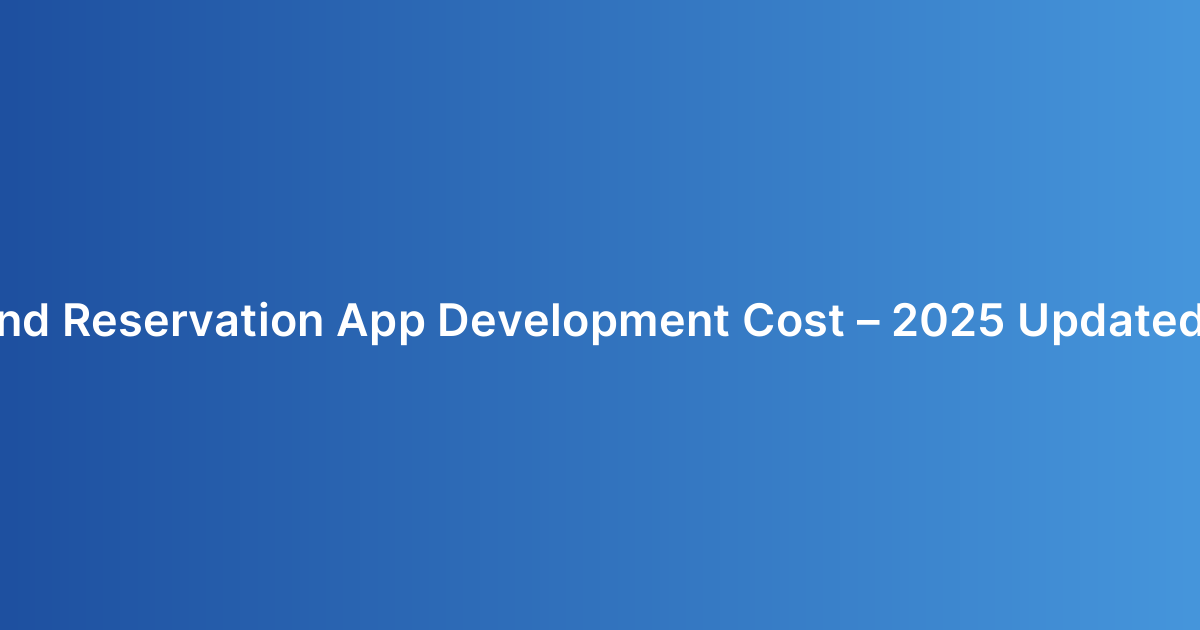 Tour and Reservation App Development Cost – 2025 Updated Guide