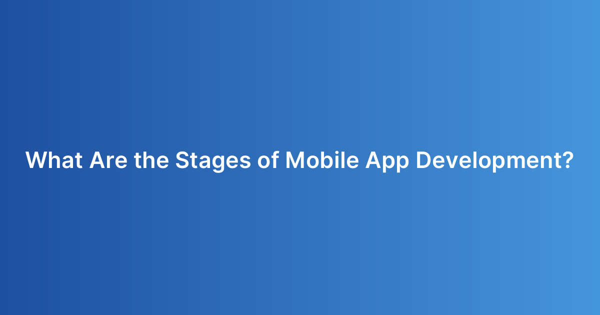 What Are the Stages of Mobile App Development?