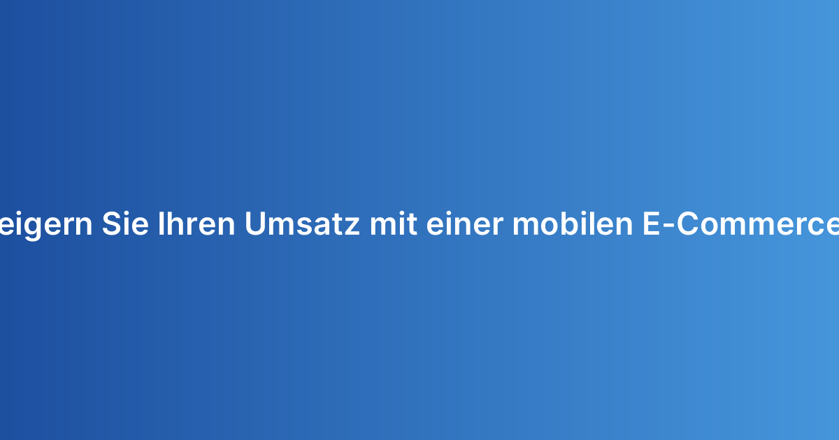 Wie steigern Sie Ihren Umsatz mit einer mobilen E-Commerce-App?